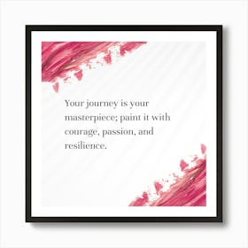 Your Journey Is Your Masterpiece Paint It With Courage, Passion, And Resilience Art Print