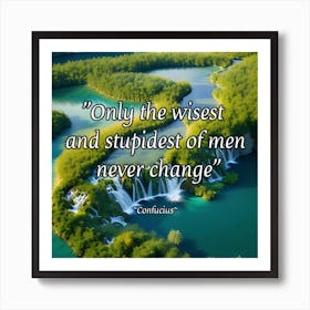 Only The Wisest And Stupidest Of Men Never Change Art Print