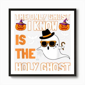 Halloween 2022 The Only Ghost I Know Is The Holy Ghost Art Print