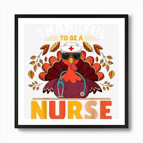 Thankful To Be A Nurse Thanksgiving Day Autumn Turkey Nurse Art Print