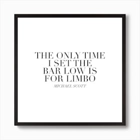 The Only Time I Set The Bar Low Is For Limbo Michael Scott Quote Art Print