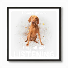 Vizsla I Hear You Not Listening Art Print