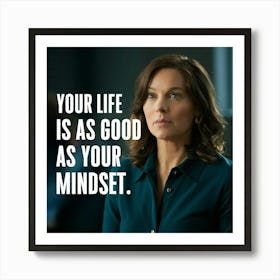 Your Life Is As Good As Your Mindset Poster