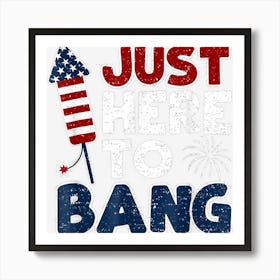 Hot Trend Funny Just Here To Bang 4th Of July Usa Art Print