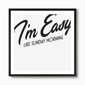 I M Easy Like Sunday Morning Art Print