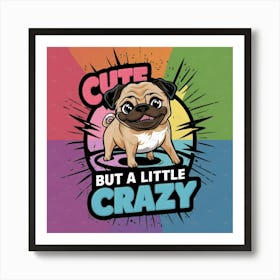 Cute But A Little Crazy Art Print