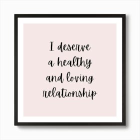 I Deserve A Healthy And Loving Relationship Art Print