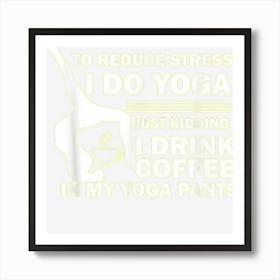 To Reduce Stress I Do Yoga Funny Yoga Art Print