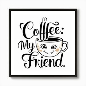 Coffee My Friend Art Print