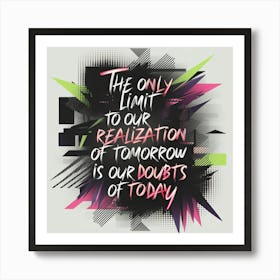 Only Limit To Our Realization Of Tomorrow Is Our Doubts Of Today 1 Art Print