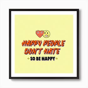 Happy People Don't Hate Art Print