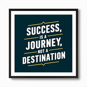 Success Is A Journey, Not A Destination Art Print