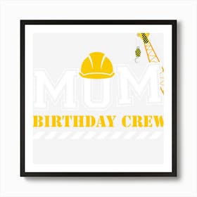 Mom Birthday Crew Construction Birthday Party Art Print