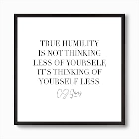 True Humility Is Not Thinking Less Of Yourself Art Print