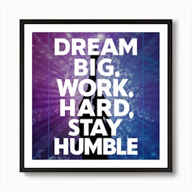 Dream Big Work Hard Stay Humble Art Print