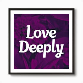 Love Deeply 6 Art Print