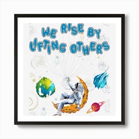 Positive Motivational Quote We Rise By Lifting Others Art Print