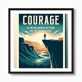 Courage Is The Absence Of Fear Art Print