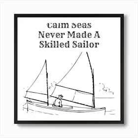 Calm Seas Never Made A Skilled Sailor Art Print