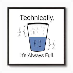 Technically it's always Full, half full empty water Art Print