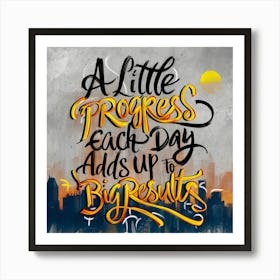 Little Progress Each Day Adds Up To Bigger Results Art Print