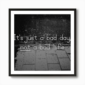 It'S Just A Bad Day, Not A Bad Life Art Print