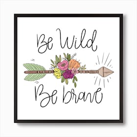 Be Wild Be Brave Boho Arrow With Leaves Flowers And Lettering Art Print