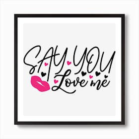 Say You Love Me Art Print