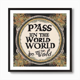 Pass In The World In Worlds Art Print