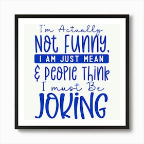 i M Actually Not Funny, I Am Just Mean and People Think I Must Be Joking 1 Art Print