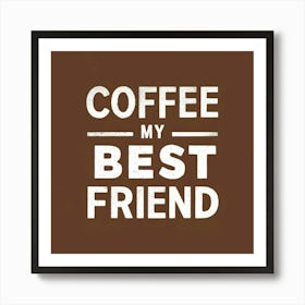 Coffee My Best Friend Art Print