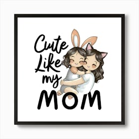 Cute Like My Mom Art Print