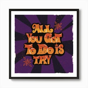 All You Got To Do Is Try Art Print