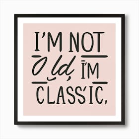 I'M Not Old, I'M Classic 1 Art Print