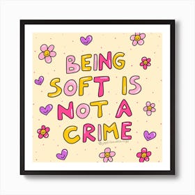 Being Soft Is Not A Crime Art Print