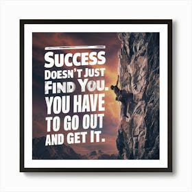 Success Doesn'T Just Find You Have To Go Out And Get It 1 Art Print