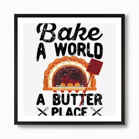 Funny Bread Baking Baker Bake The World A Butter Place Art Print