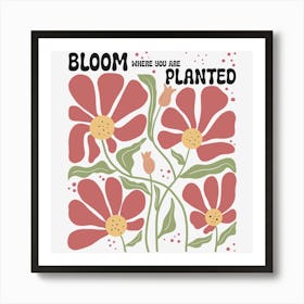 Bloom Where You Are Planted Art Print