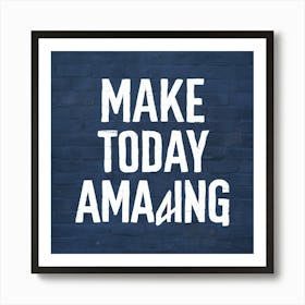 Make Today Amazing 1 Art Print