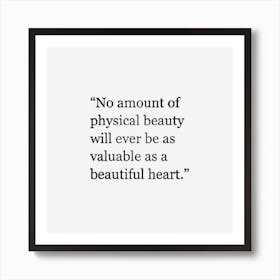 No Amount Of Physical Beauty Will Ever Be As Valuable As A Beautiful Heart 1 Art Print