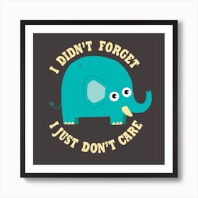 An Elephant Never Cares Art Print