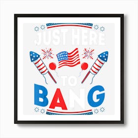 Limited Edition Just Here To Bang Funny 4th Of July Usa Art Print