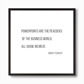 Powerpoints Are Peacocks Dwight Schrute Quote Art Print