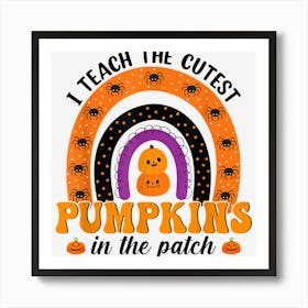 Rainbow I Teach The Cutest Pumpkins In The Patch Halloween Art Print