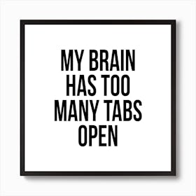 My Brain Has Too Many Tabs Open Art Print