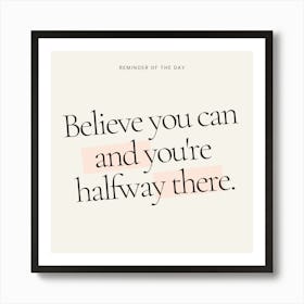 Believe You Can And You'Re Halfway There 1 Art Print