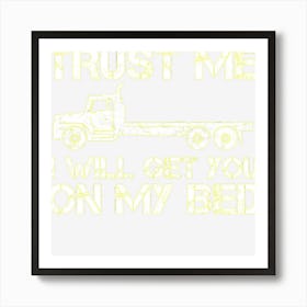 Trust Me I Will Get You On My Bed Funny Flat Bed Truck Art Print