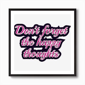 Don'T Forget The Happy Thoughts Art Print