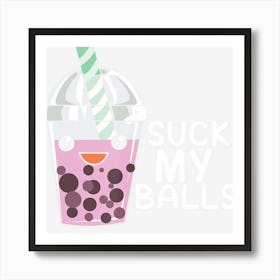 Boba Tea I Suck My Balls I Bubble Tea & Gift Art Print