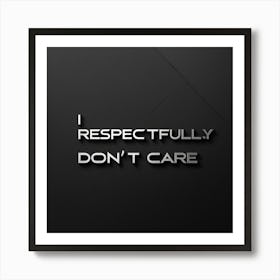 Respectfully Don'T Care Art Print